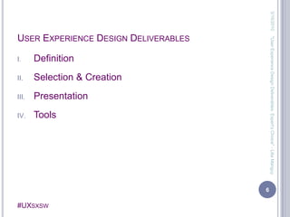 User Experience Design DeliverablesDefinitionSelection & CreationPresentationTools3/13/20106"User Experience Design Deliverables: Expert's Choice" - Lilia Manguy
