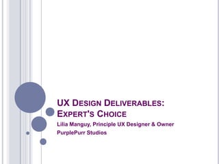 UX Design Deliverables: Expert's Choice Lilia Manguy, Principle UX Designer & Owner PurplePurr Studios 