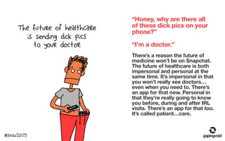 “Honey, why are there all
of these dick pics on your
phone?”
“I’m a doctor.”
There’s a reason the future of
medicine won’t...