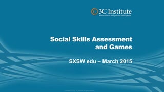 Social Skills Assessment
and Games
SXSW edu – March 2015
 