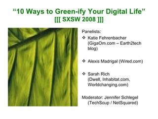 “ 10 Ways to Green-ify Your Digital Life” [[[ SXSW 2008 ]]] ,[object Object],[object Object],[object Object],[object Object],[object Object]