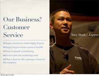 Our Business?
    Customer
    Service                                      Tony Shieh / Zappos

    •Happy customers make...