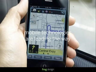 mobile technologies
are leading the way




                © 2008 frog design. Conﬁdential & Proprietary.   13
 