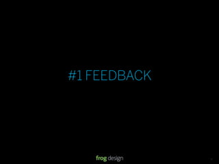 #1 FEEDBACK




          © 2008 frog design. Conﬁdential & Proprietary.   13
 