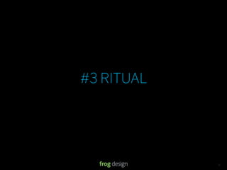 #3 RITUAL




            © 2008 frog design. Conﬁdential & Proprietary.   13
 