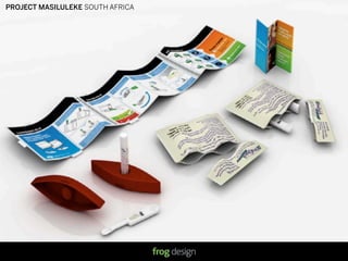 PROJECT MASILULEKE SOUTH AFRICA




                                  © 2008 frog design. Conﬁdential & Proprietary.
 