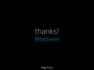 thanks!
@fabtweet




            © 2008 frog design. Conﬁdential & Proprietary.
 
