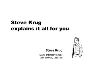 Steve Krug SxSW Interactive 2011 Last Session, Last Day Steve Krug  explains it all for you 