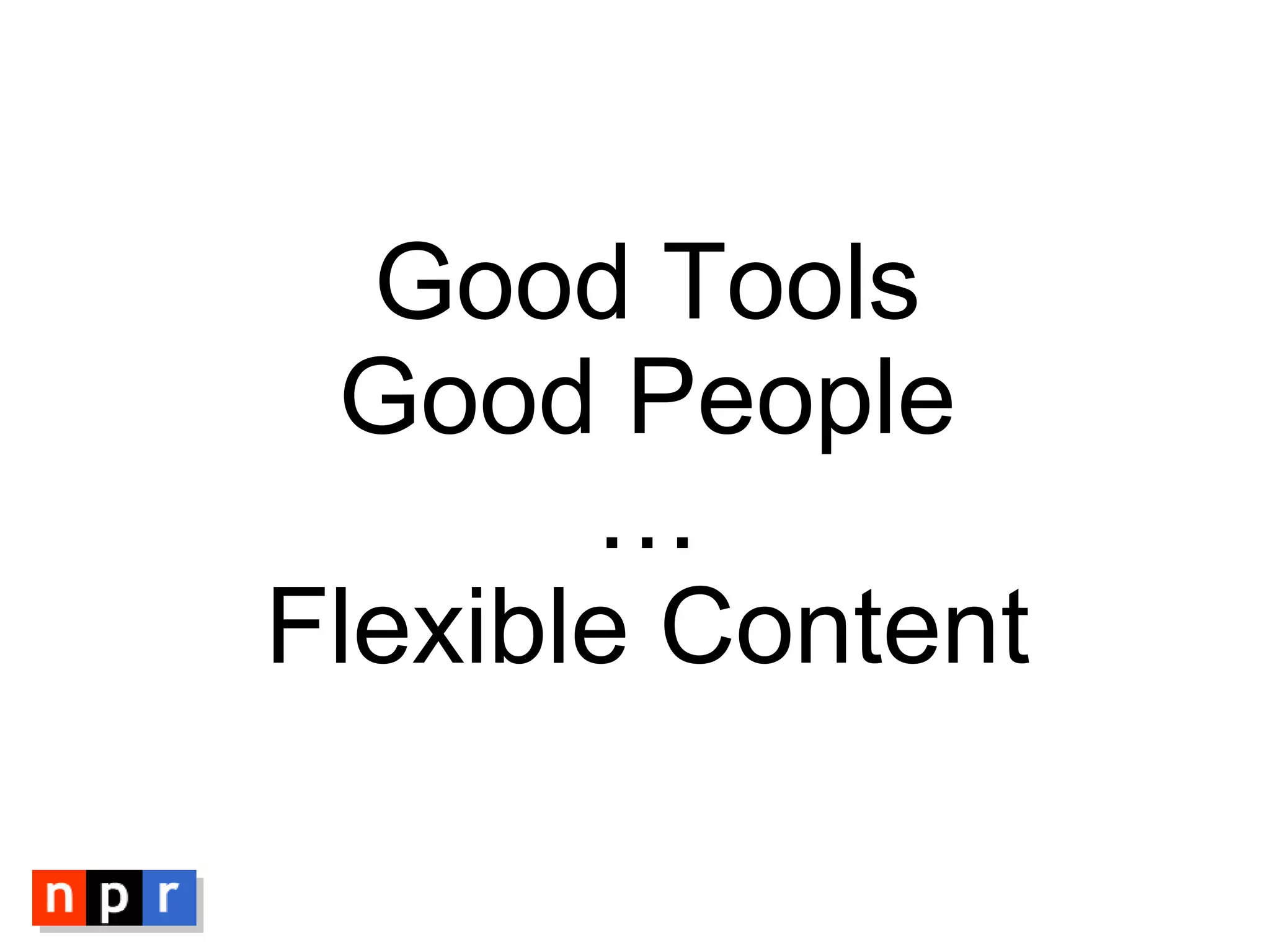 Good Tools Good People … Flexible Content 