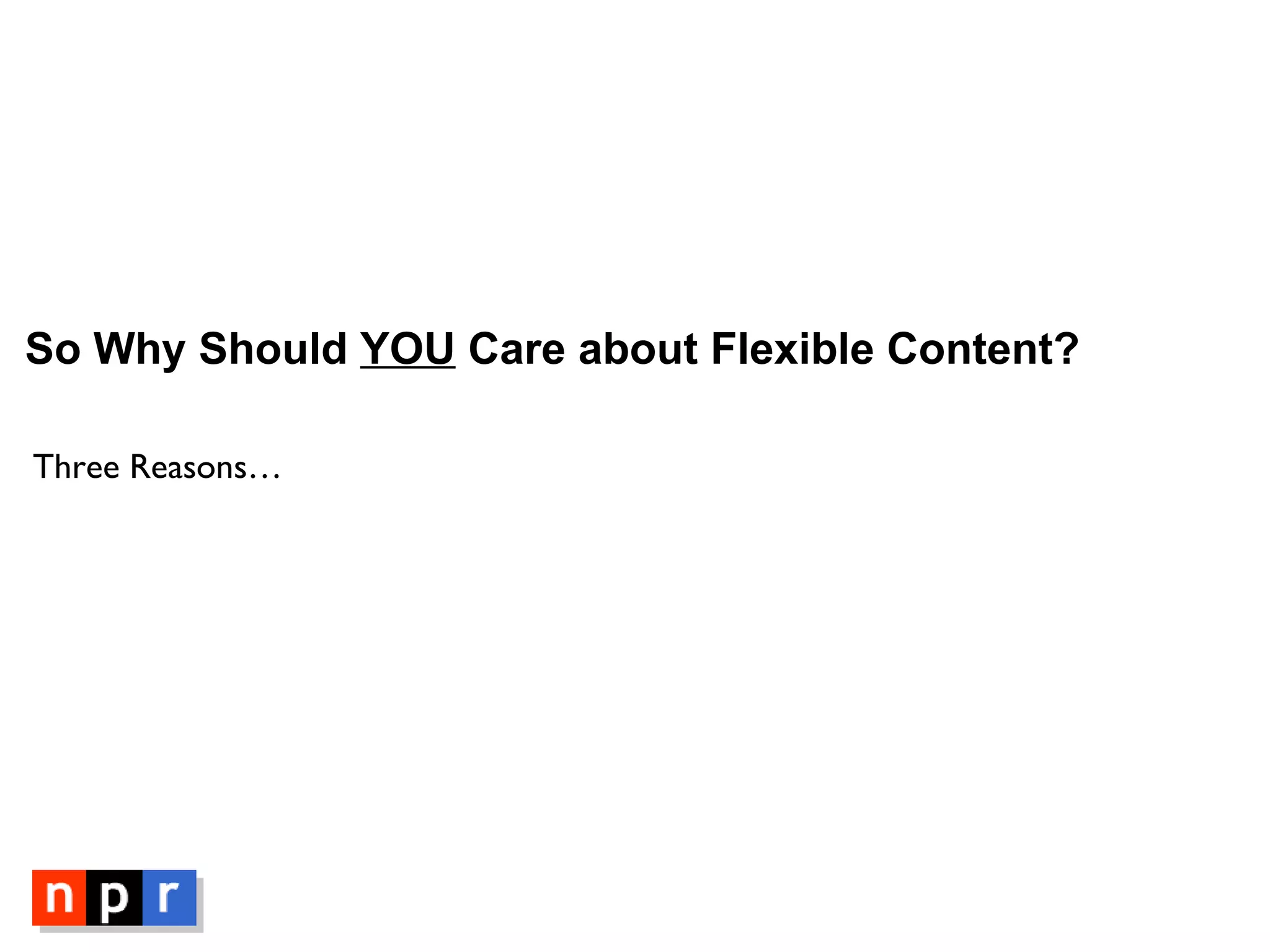 So Why Should  YOU  Care about Flexible Content? Three Reasons… 