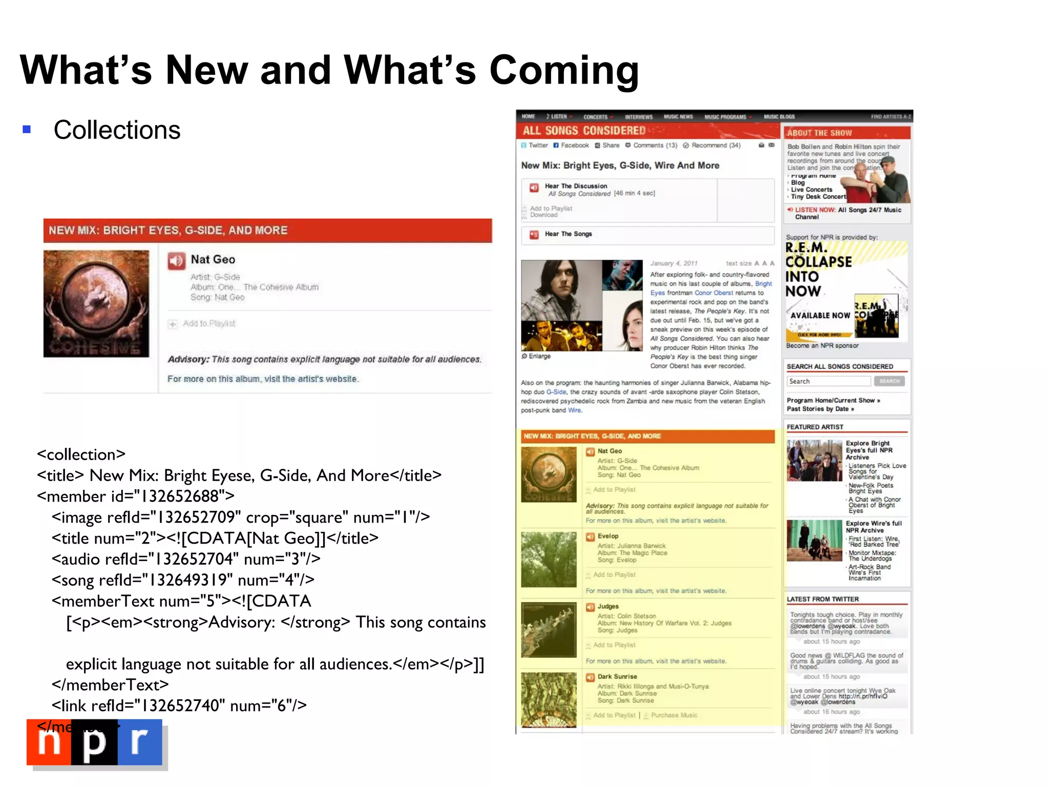 What’s New and What’s Coming Collections <collection> <title> New Mix: Bright Eyese, G-Side, And More</title> <member id="132652688"> <image refId="132652709" crop="square" num="1"/> <title num="2"><![CDATA[Nat Geo]]</title> <audio refId="132652704" num="3"/> <song refId="132649319" num="4"/> <memberText num="5"><![CDATA    [<p><em><strong>Advisory: </strong> This song contains    explicit language not suitable for all audiences.</em></p>]]   </memberText> <link refId="132652740" num="6"/> </member> 