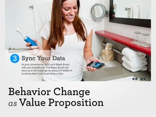Behavior Change
as Value Proposition
Value proposition is directly related to behavior-
based outcome (Rewarding outcomes ...