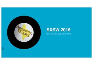 Presentationfrom
SXSW 2016
Nina Rieke for DDB, 21.03.2016!
 