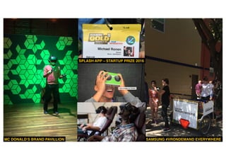 Presentationfrom
26.04.16 SXSW2016 20
STATEMENT CHARTS
SPLASH APP – STARTUP PRIZE 2016
MC DONALD‘S BRAND PAVILLION SAMSUNG #VRONDEMAND EVERYWHERE
 