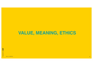 Presentationfrom
26.04.16 SXSW2016 58
VALUE, MEANING, ETHICS
 