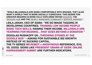 Presentationfrom
26.04.16 SXSW2016 59
“WHILE MILLENNIALS ARE MORE COMFORTABLE WITH BRANDS, THEY ALSO
WANT A WORLD THAT IS ...