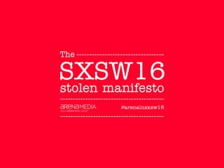 The SXSW16 Arena Stolen Manifesto