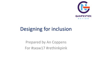 Designing for inclusion
Prepared by An Coppens
For #sxsw17 #rethinkpink
 