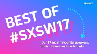 #SXSW17BEST OF
#SXSW17
Our 17 most favourite speakers,
their themes and useful links.
 