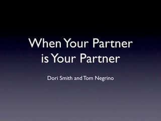 When Your Partner
 is Your Partner
   Dori Smith and Tom Negrino
 