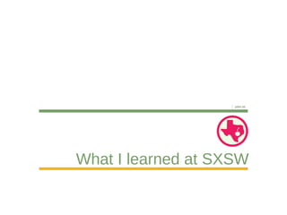 What I learned at SXSW 