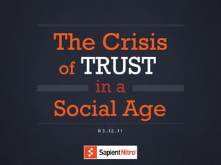 The Crisis
of TRUST
   in a
Social Age
   0 3 . 12 . 11
 