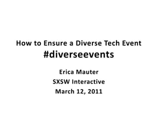 How to Ensure a Diverse Tech Event#diverseevents Erica Mauter SXSW Interactive March 12, 2011 