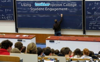 Using      to Improve College
     Student Engagement
 