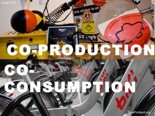 Rubin 110




 CO-PRODUCTION
 CO-
 CONSUMPTION
            BikePortland.org
 