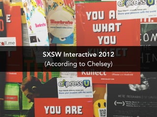 SXSW Interactive 2012
(According to Chelsey)
 