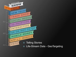    Telling Stories
   Life-Stream Data - GeoTargeting
 