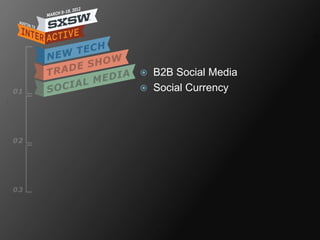    B2B Social Media
   Social Currency
 