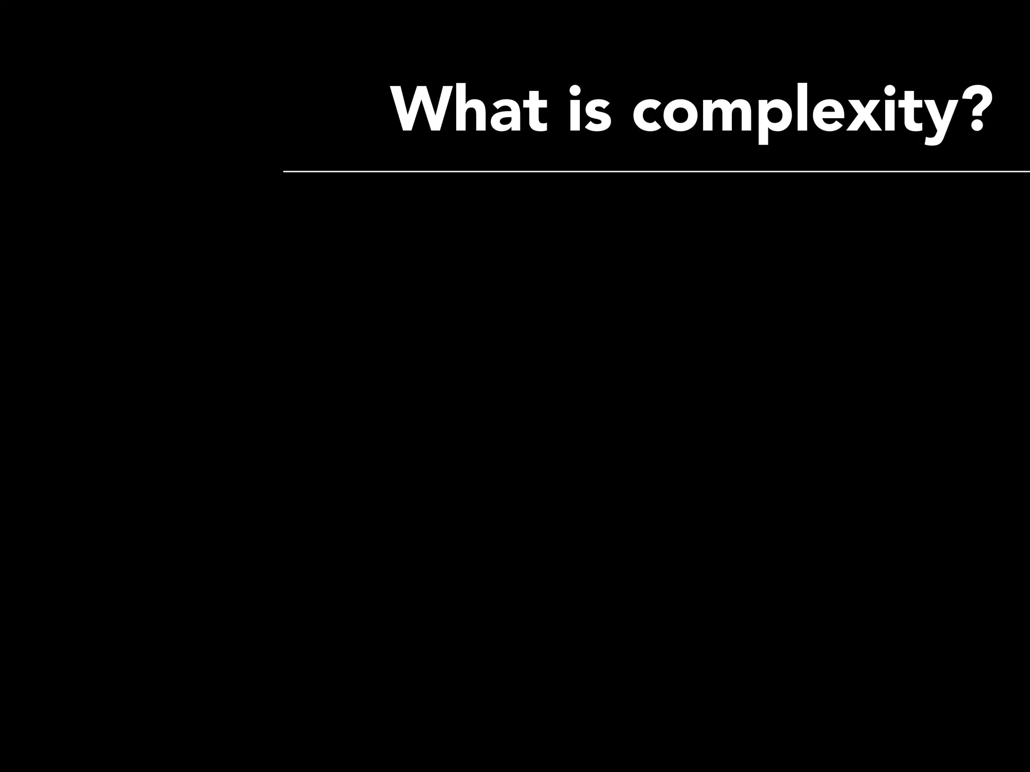 What is complexity?
 