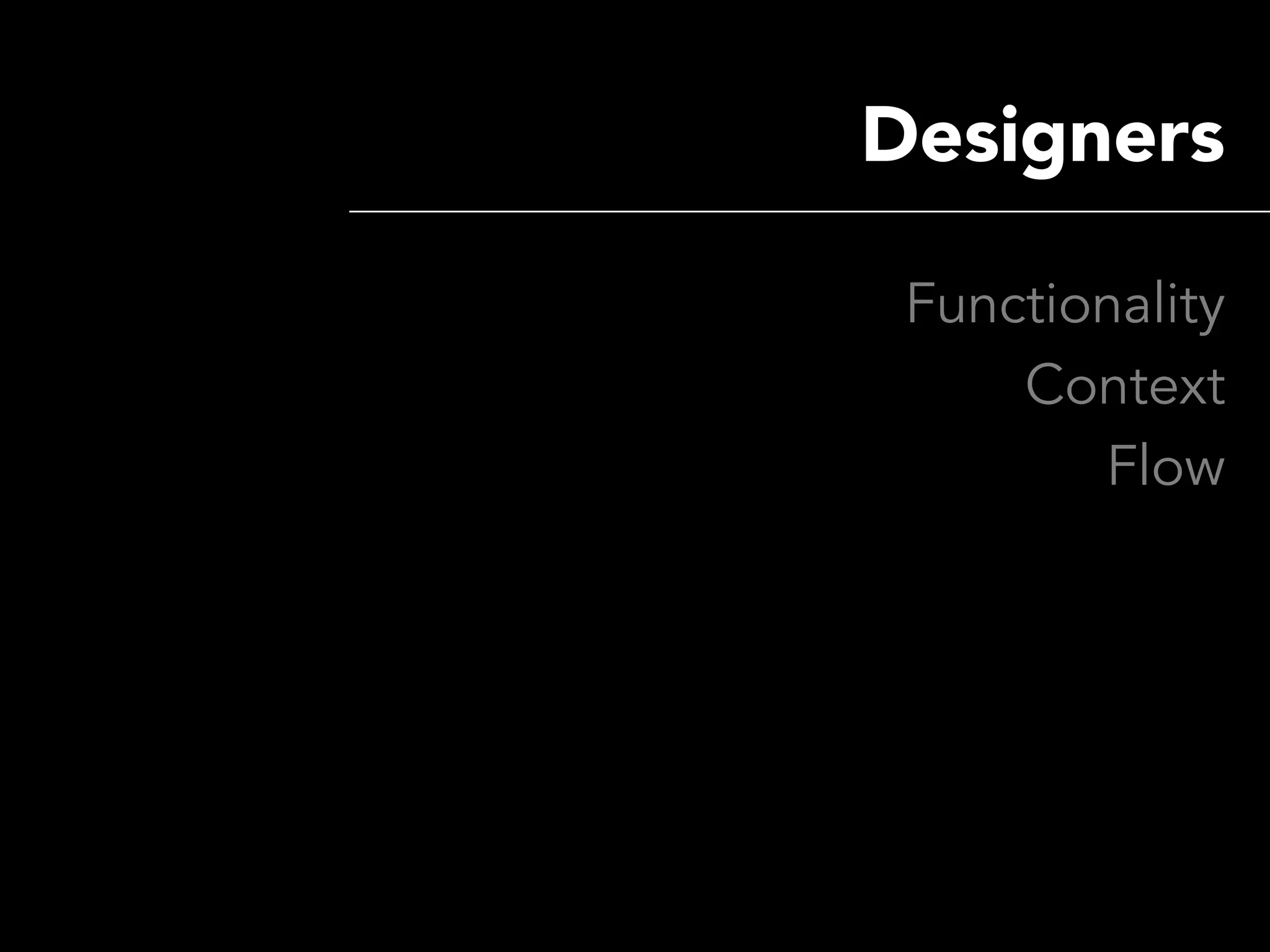 Designers

 Functionality
     Context
        Flow
 
