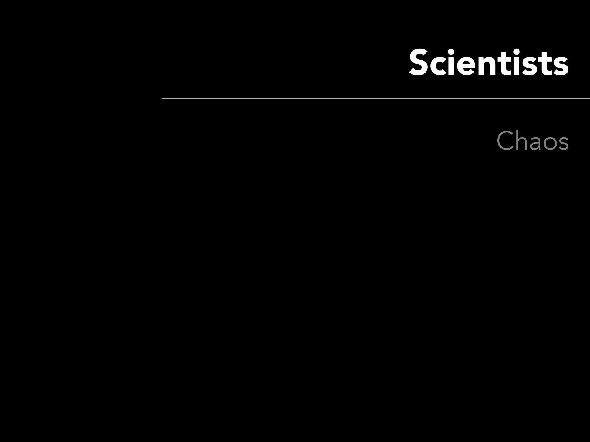 Scientists

     Chaos
 