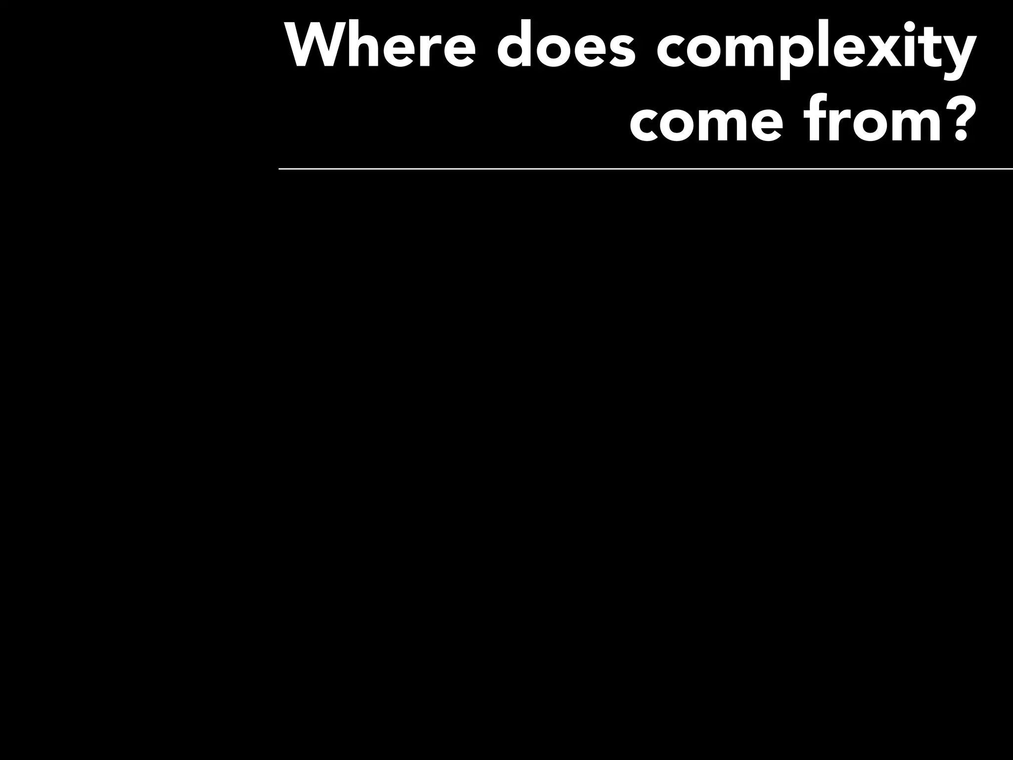 Where does complexity
          come from?
 