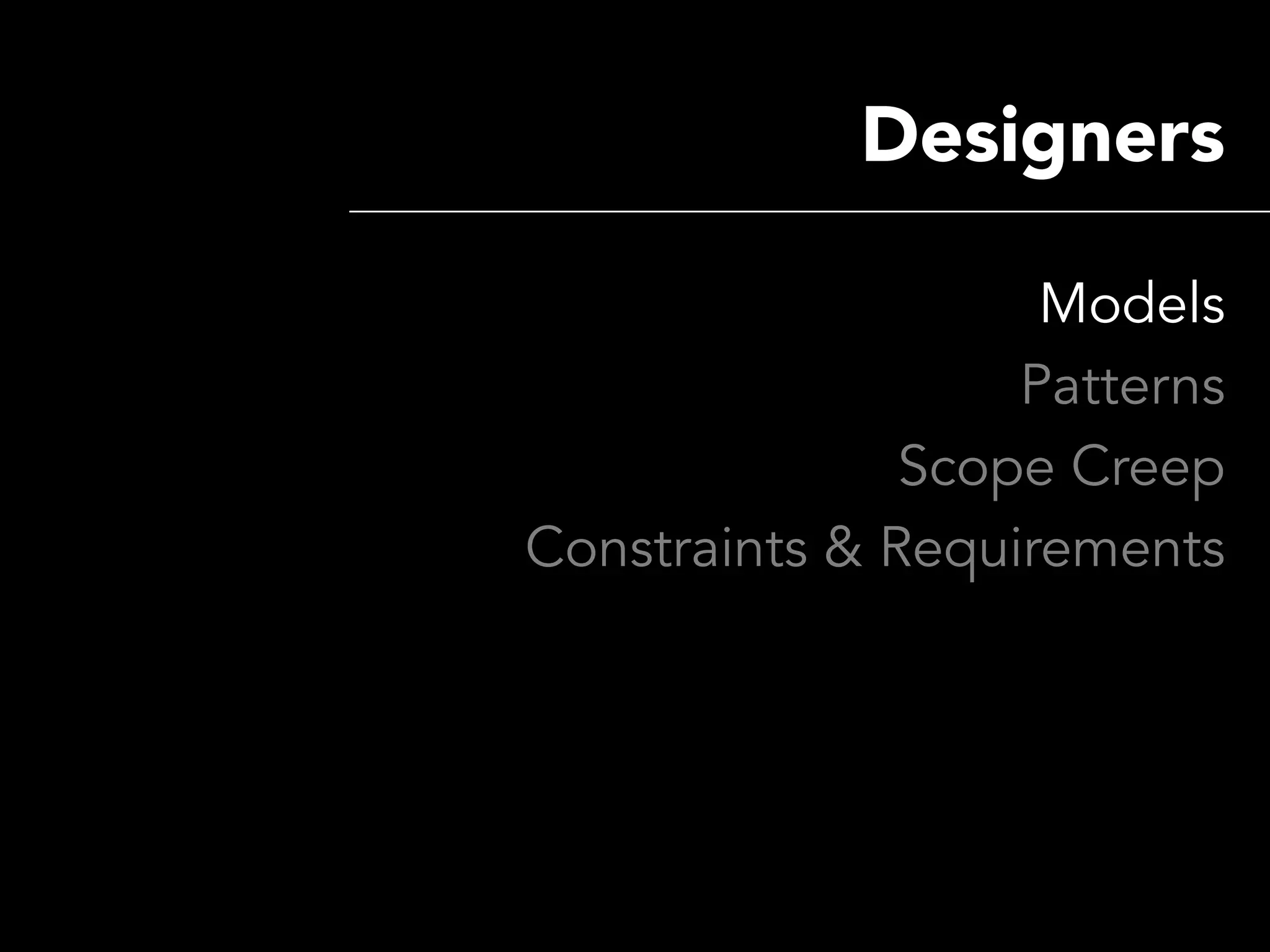 Designers

                    Models
                   Patterns
               Scope Creep
Constraints & Requirements
 