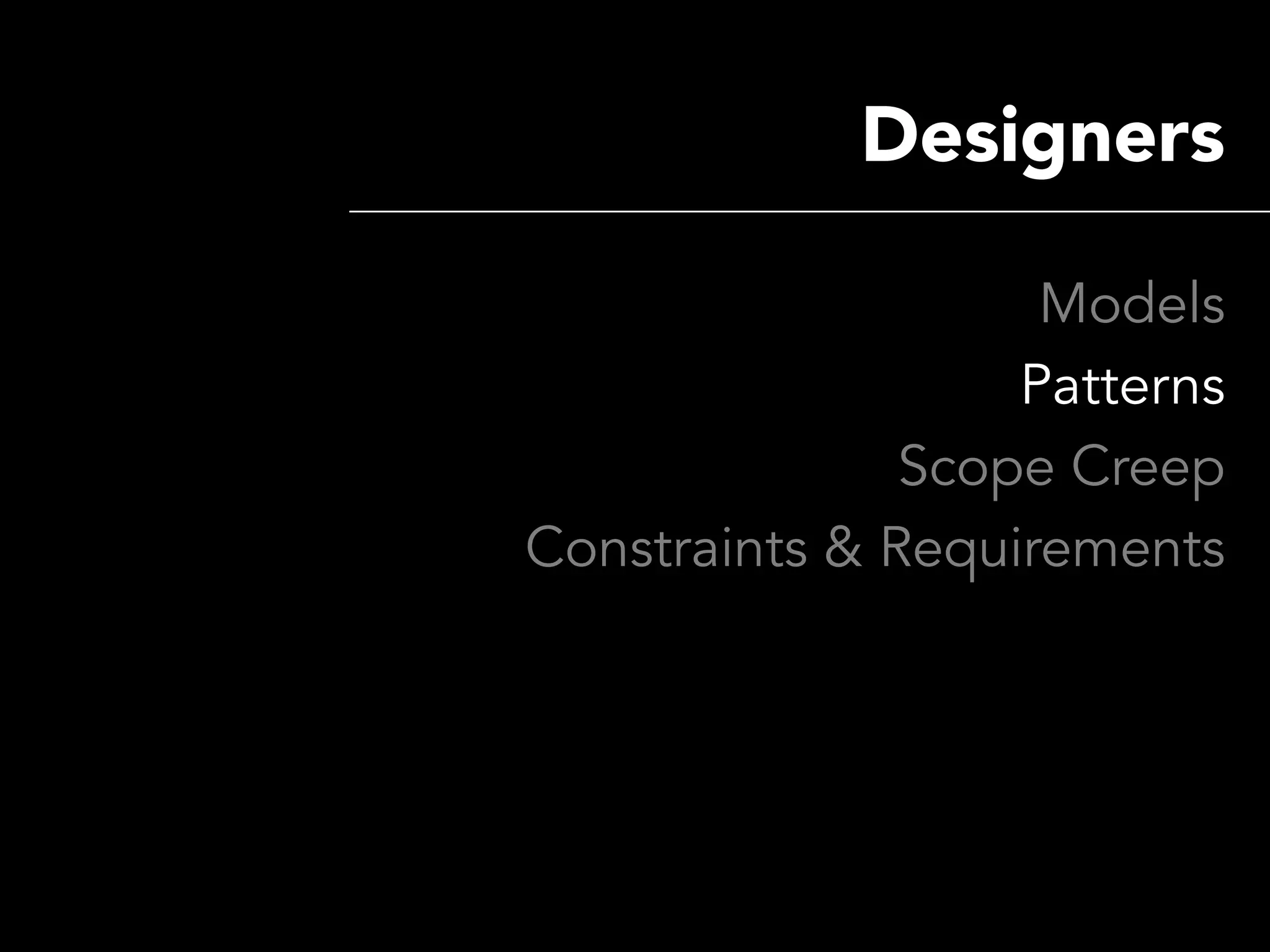 Designers

                    Models
                   Patterns
               Scope Creep
Constraints & Requirements
 