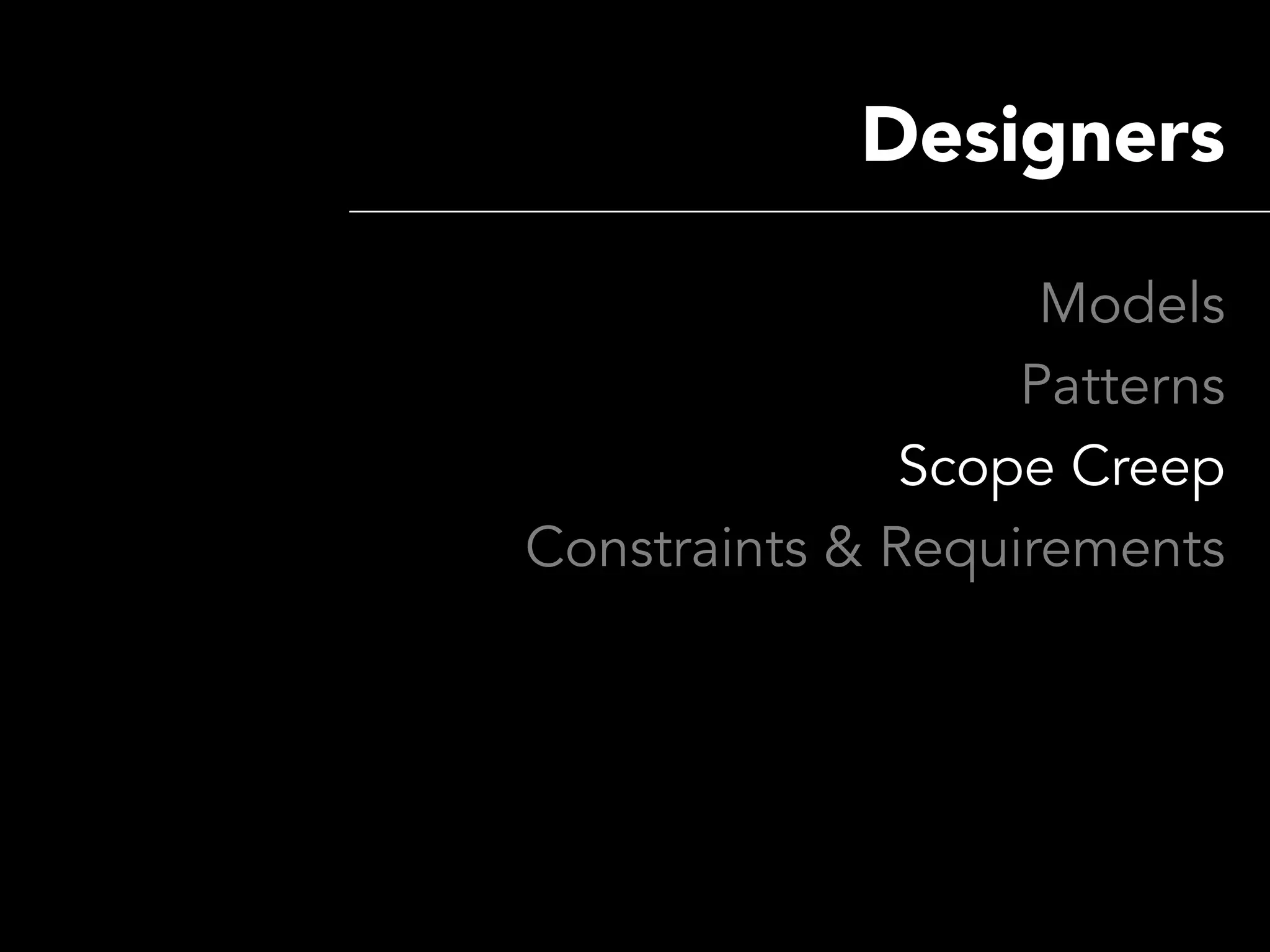 Designers

                    Models
                   Patterns
               Scope Creep
Constraints & Requirements
 