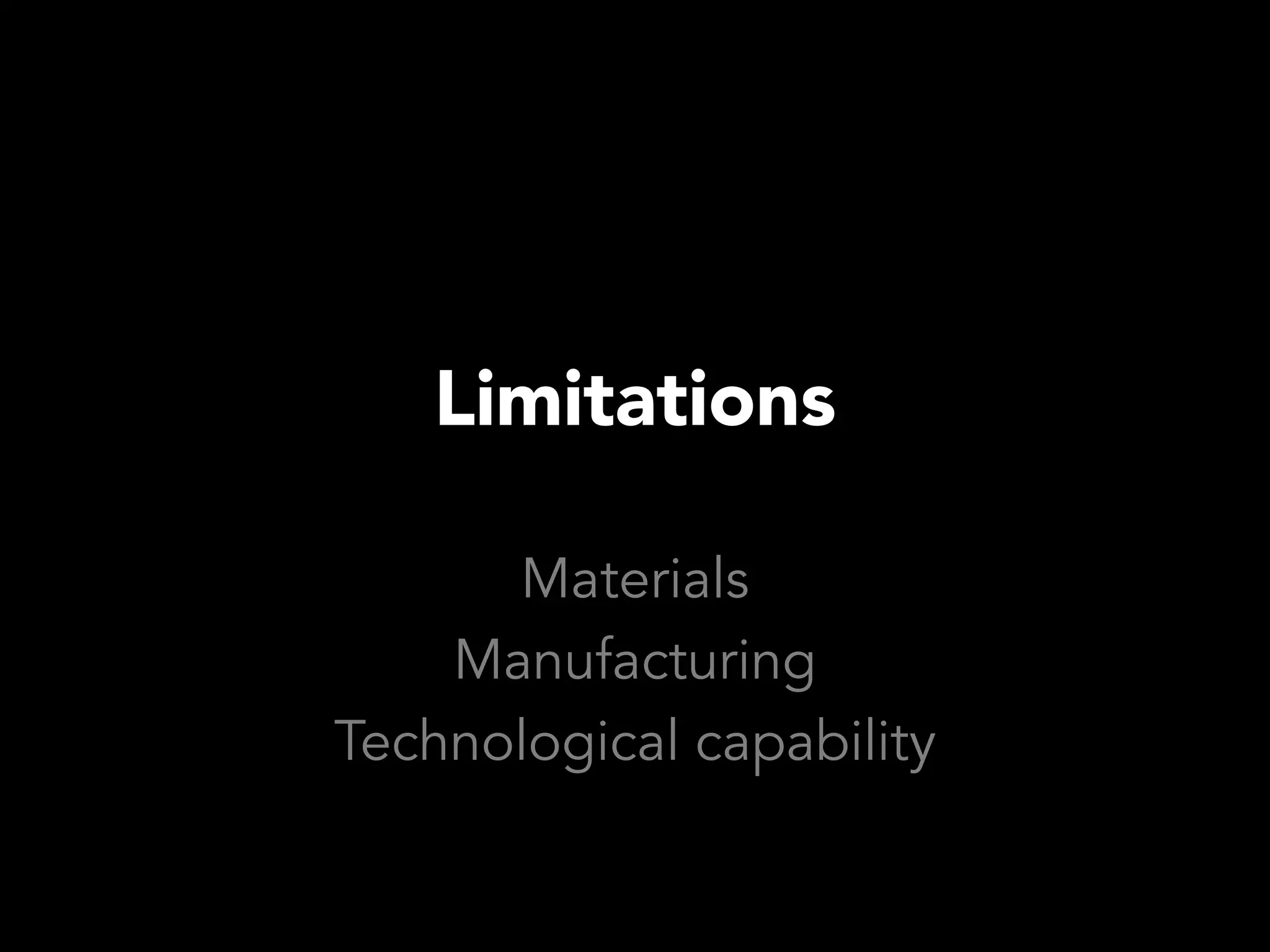 Limitations

      Materials
    Manufacturing
Technological capability
 