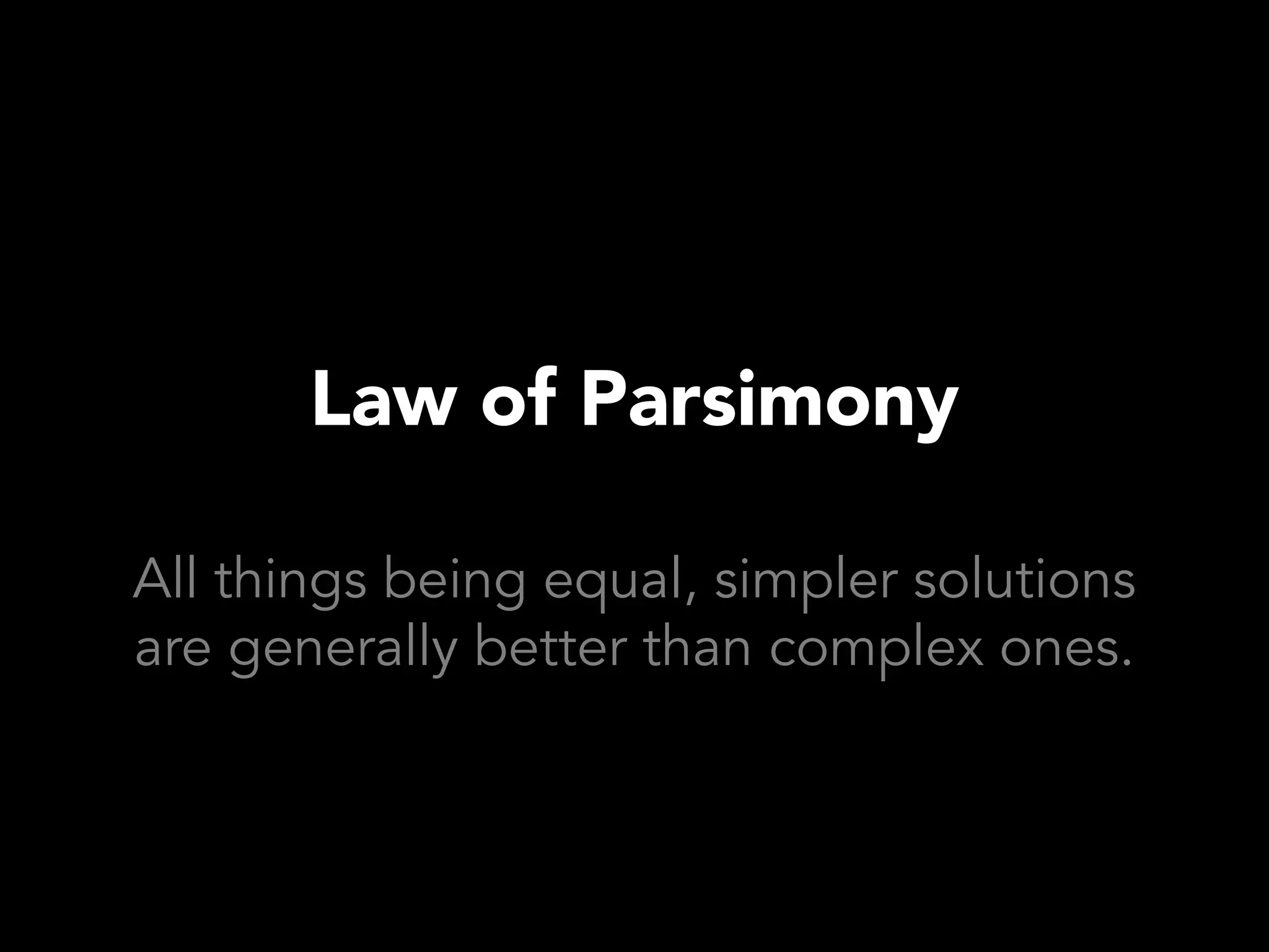 Law of Parsimony

All things being equal, simpler solutions
are generally better than complex ones.
 