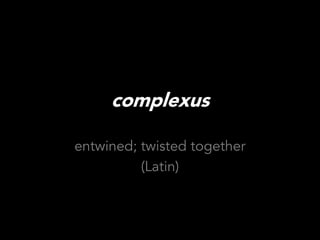 complexus

entwined; twisted together
          (Latin)
 