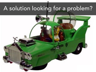 A solution looking for a problem?
 