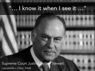 “… I know it when I see it …”




Supreme Court Justice Potter Stewart
(Jacobellis v. Ohio, 1964)
 