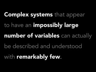 Complex systems that appear
to have an impossibly large
number of variables can actually
be described and understood
with ...