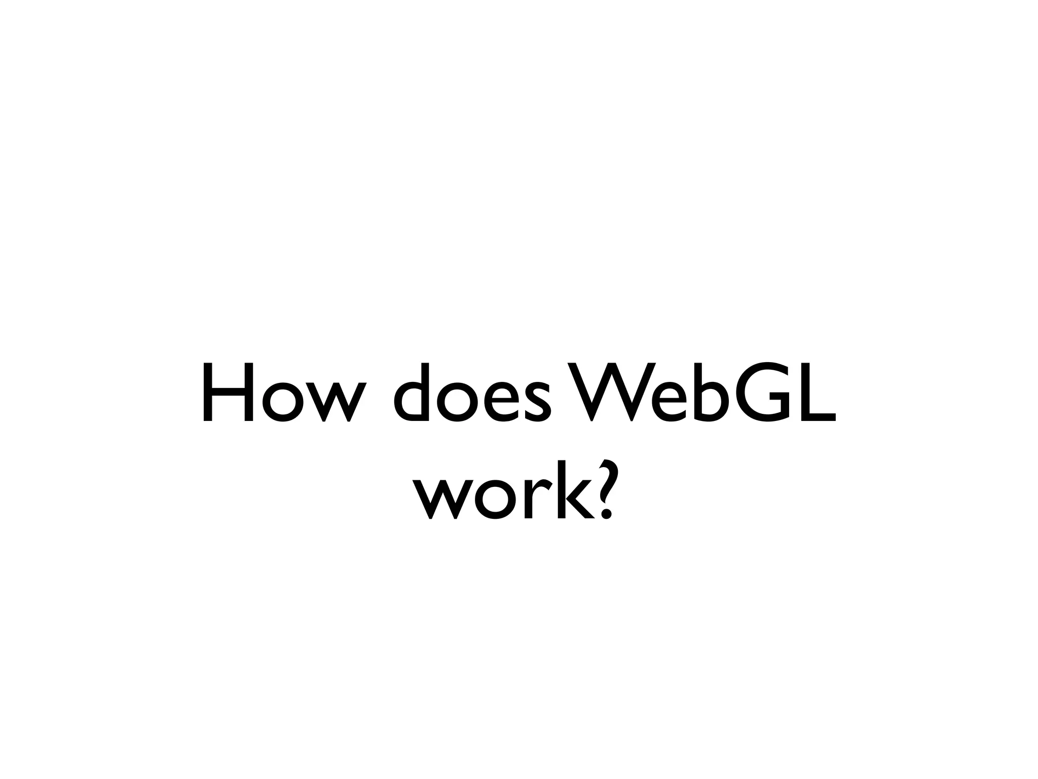 How does WebGL
     work?
 