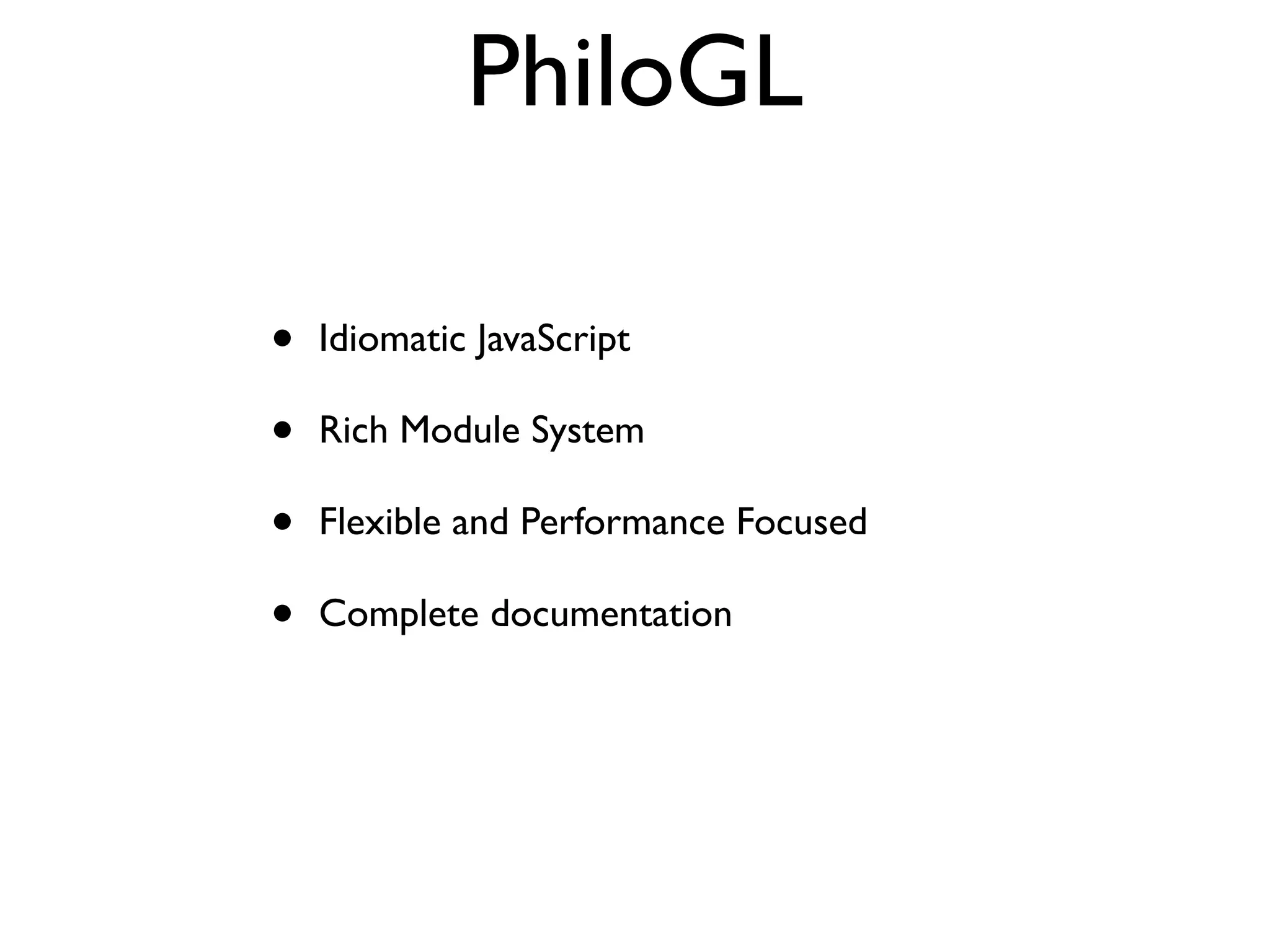 PhiloGL

•   Idiomatic JavaScript

•   Rich Module System

•   Flexible and Performance Focused

•   Complete documentation
 