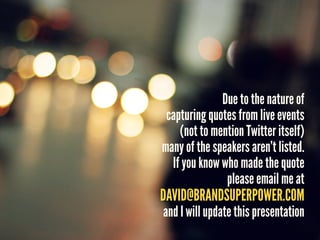 Due to the nature of
 capturing quotes from live events
    (not to mention Twitter itself)
many of the speakers aren’t li...