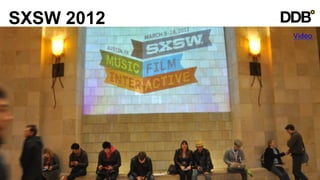 SXSW 2012
            Video	
  
 