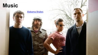 Music
        Alabama	
  Shakes	
  
 